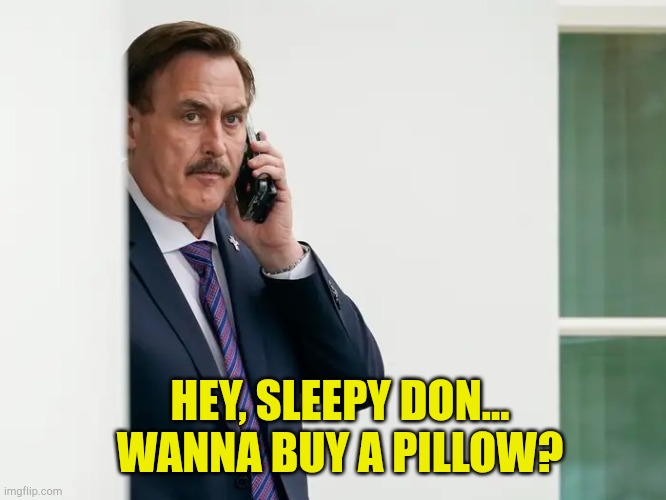Don...this is Mike...no, the other Mike... | HEY, SLEEPY DON...
WANNA BUY A PILLOW? | image tagged in mike lindell serious | made w/ Imgflip meme maker