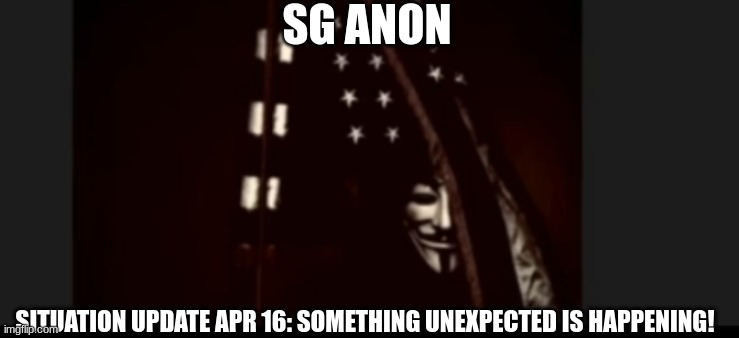 SG Anon: Situation Update April 16: Something Unexpected Is Happening!  (Video) 