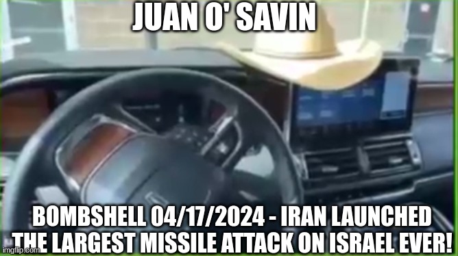 Juan O' Savin: BOMBSHELL 04/17/2024 - Iran Launched The Largest Missile Attack on Israel Ever! (Video)