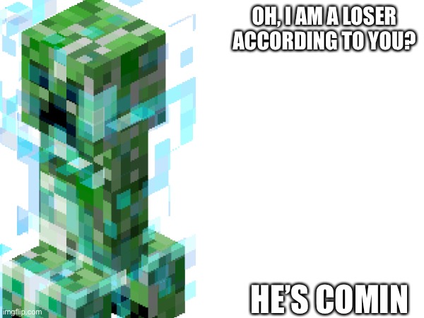 OH, I AM A LOSER ACCORDING TO YOU? HE’S COMIN | made w/ Imgflip meme maker