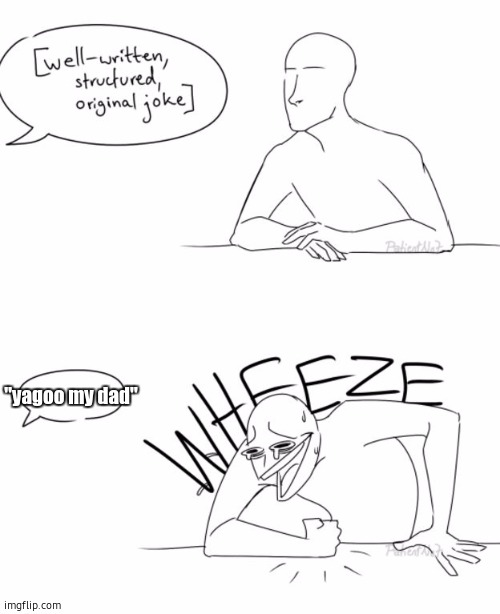 Wheeze | "yagoo my dad" | image tagged in wheeze | made w/ Imgflip meme maker
