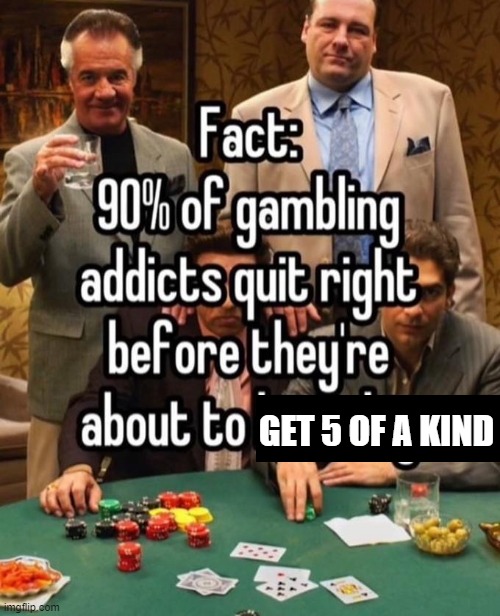 90% of Gamblers quit before they're about to get 5 of a kind | GET 5 OF A KIND | image tagged in 90 of gamblers,gambling,luigi,super mario,casinoluigi | made w/ Imgflip meme maker