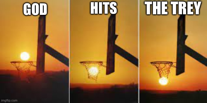God for the trey | HITS; THE TREY; GOD | image tagged in basketball,baller,three,god wins | made w/ Imgflip meme maker