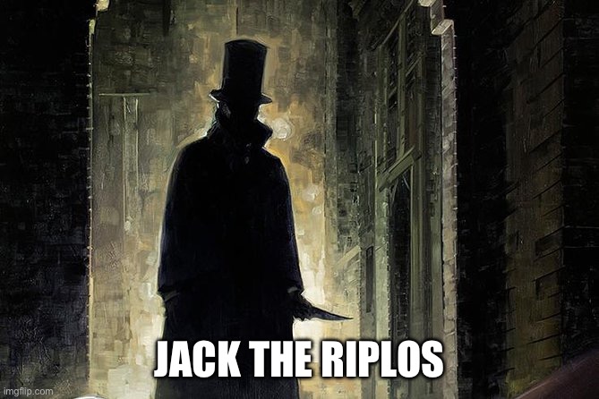 Jack the ripper | JACK THE RIPLOS | image tagged in jack the ripper | made w/ Imgflip meme maker