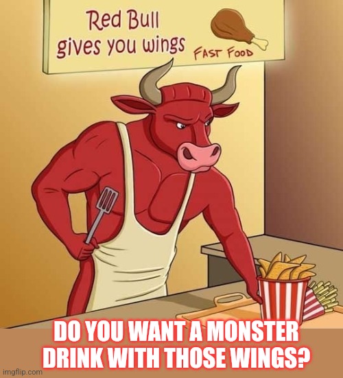 Red Bull Gives You Wings | DO YOU WANT A MONSTER DRINK WITH THOSE WINGS? | image tagged in red bull gives you wings | made w/ Imgflip meme maker