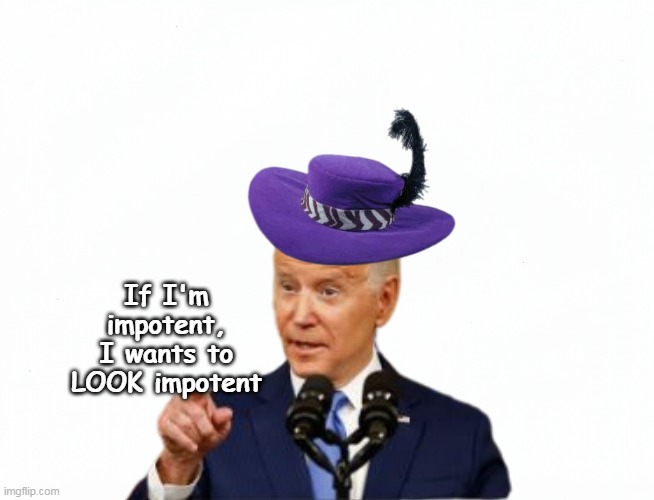 If I'm impotent, I wants to LOOK impotent | made w/ Imgflip meme maker