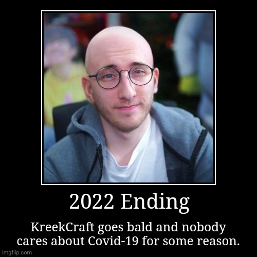 2022 | 2022 Ending | KreekCraft goes bald and nobody cares about Covid-19 for some reason. | image tagged in funny,demotivationals | made w/ Imgflip demotivational maker