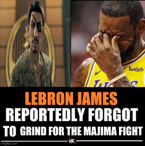 (YLAD/Y7 Spoilers) When you don't listen to Joongi Han | GRIND FOR THE MAJIMA FIGHT | image tagged in lebron james reportedly forgot to | made w/ Imgflip meme maker