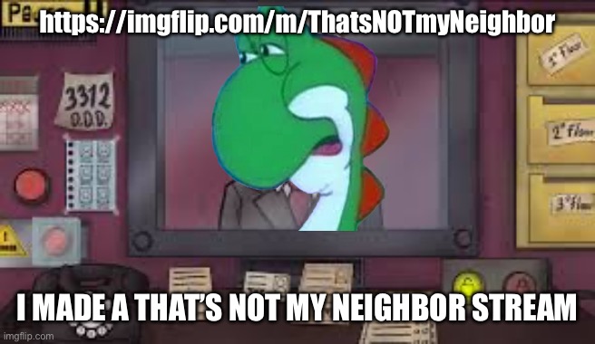 Aaaaaaaa a asnsndkjfjnfc | https://imgflip.com/m/ThatsNOTmyNeighbor; I MADE A THAT’S NOT MY NEIGHBOR STREAM | image tagged in wawa | made w/ Imgflip meme maker