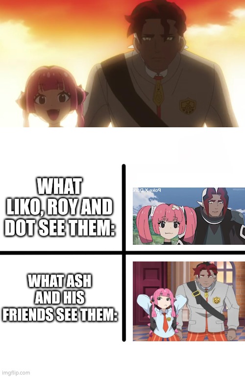 Liko, Roy and Dot may not powerful, but at least they're smart. | WHAT LIKO, ROY AND DOT SEE THEM:; WHAT ASH AND HIS FRIENDS SEE THEM: | image tagged in memes,blank starter pack,funny | made w/ Imgflip meme maker