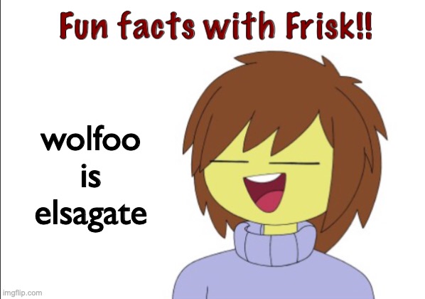 Fun Facts With Frisk!! | wolfoo is elsagate | image tagged in fun facts with frisk | made w/ Imgflip meme maker