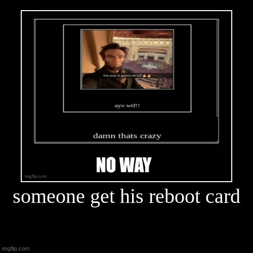 dam | someone get his reboot card | | image tagged in funny,demotivationals | made w/ Imgflip demotivational maker