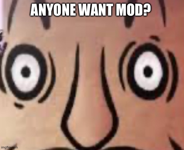 Apply, I’ll look over your account and shtuff and I’ll decide- I only want liek two mods tho | ANYONE WANT MOD? | image tagged in wawa | made w/ Imgflip meme maker