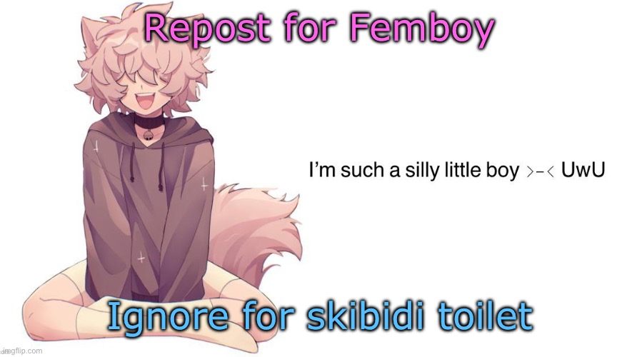 Silly_Neko announcement template | Repost for Femboy; Ignore for skibidi toilet | image tagged in silly_neko announcement template | made w/ Imgflip meme maker