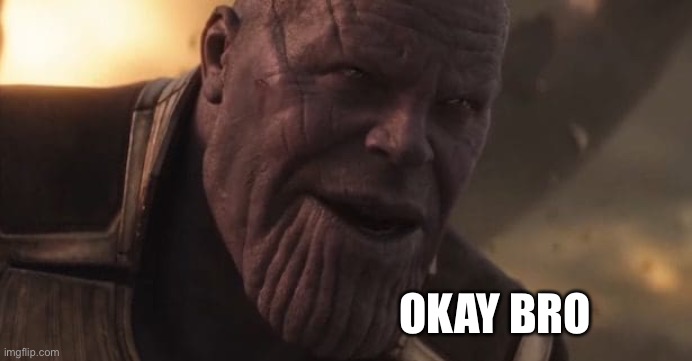 Thanos "All that for a drop of blood" | OKAY BRO | image tagged in thanos all that for a drop of blood | made w/ Imgflip meme maker