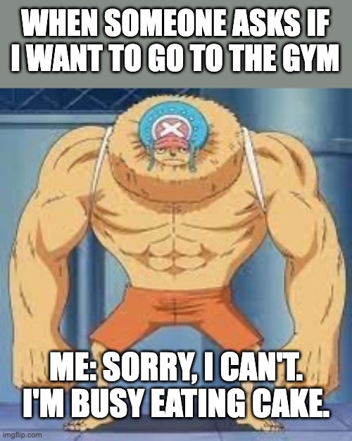Heavy Point Chopper | WHEN SOMEONE ASKS IF I WANT TO GO TO THE GYM; ME: SORRY, I CAN'T. I'M BUSY EATING CAKE. | image tagged in heavy point chopper | made w/ Imgflip meme maker