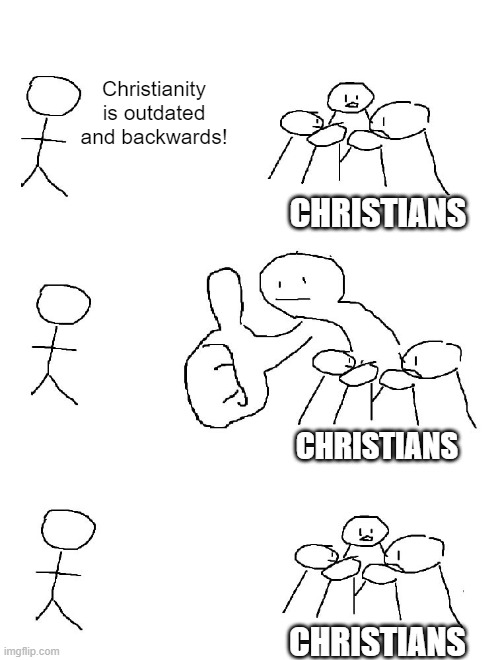 H8rs gonna h8 | Christianity is outdated and backwards! CHRISTIANS; CHRISTIANS; CHRISTIANS | image tagged in big thumb guy,r/dankchristianmemes,christianity,catholicism,protestant,funny memes | made w/ Imgflip meme maker