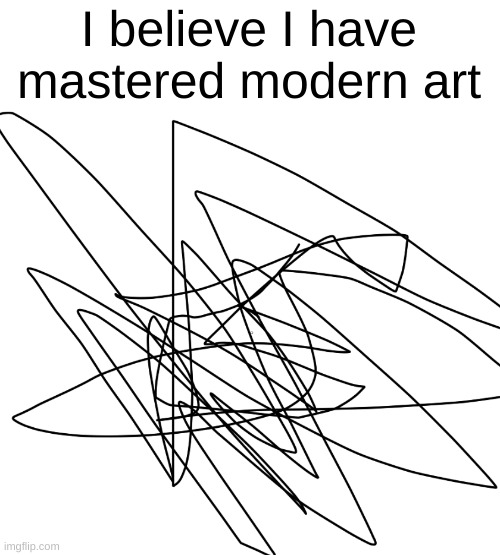 wheres my money | I believe I have mastered modern art | made w/ Imgflip meme maker