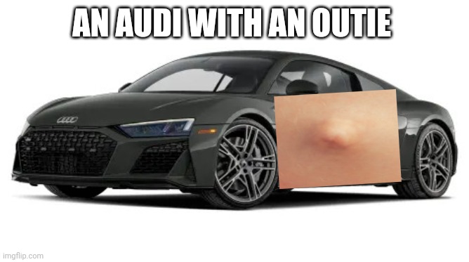 Belly button car | AN AUDI WITH AN OUTIE | image tagged in audi,belly button | made w/ Imgflip meme maker