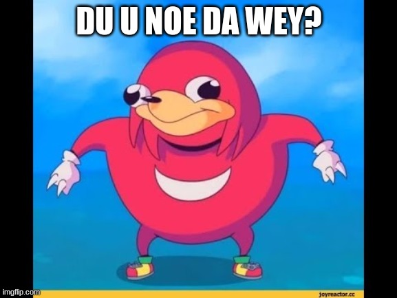 lol | DU U NOE DA WEY? | image tagged in ugandan knuckels | made w/ Imgflip meme maker