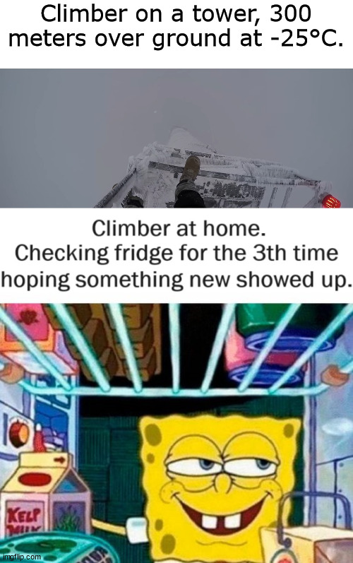 Extreme Sportler | Climber on a tower, 300 meters over ground at -25°C. | image tagged in lattice climbing,extreme,sports,climbing,climbing meme,spongebob | made w/ Imgflip meme maker