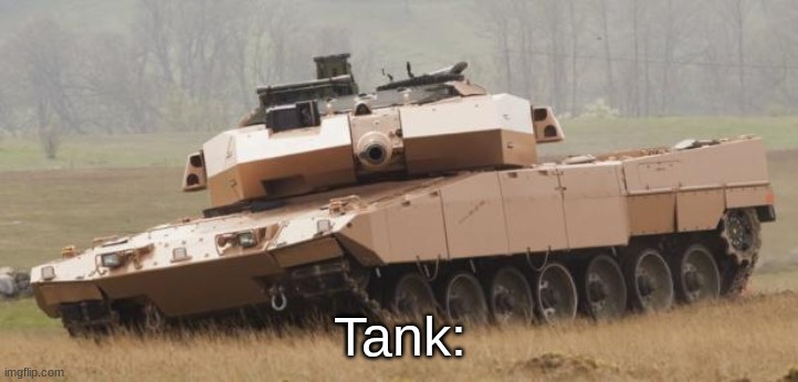 Tank: | image tagged in challenger tank | made w/ Imgflip meme maker