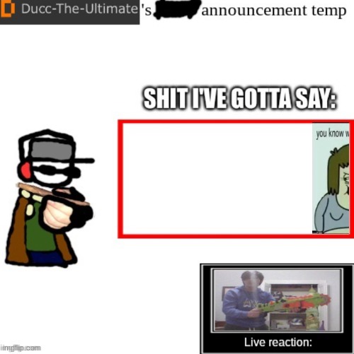 Ducc-The-Ultimate’s announcement temp | image tagged in ducc-the-ultimate s announcement temp | made w/ Imgflip meme maker