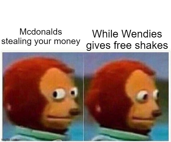 free shakes | While Wendies gives free shakes; Mcdonalds stealing your money | image tagged in memes,monkey puppet | made w/ Imgflip meme maker