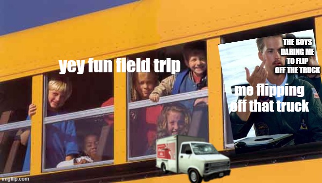 bus | THE BOYS DARING ME TO FLIP OFF THE TRUCK; yey fun field trip; me flipping off that truck | image tagged in bus | made w/ Imgflip meme maker