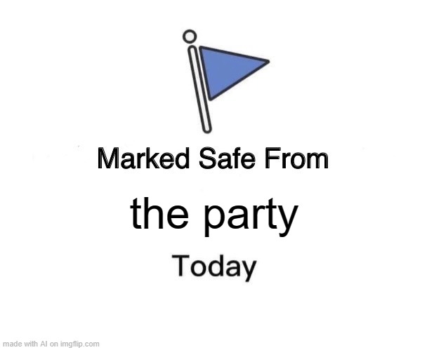 Marked Safe From | the party | image tagged in memes,marked safe from | made w/ Imgflip meme maker