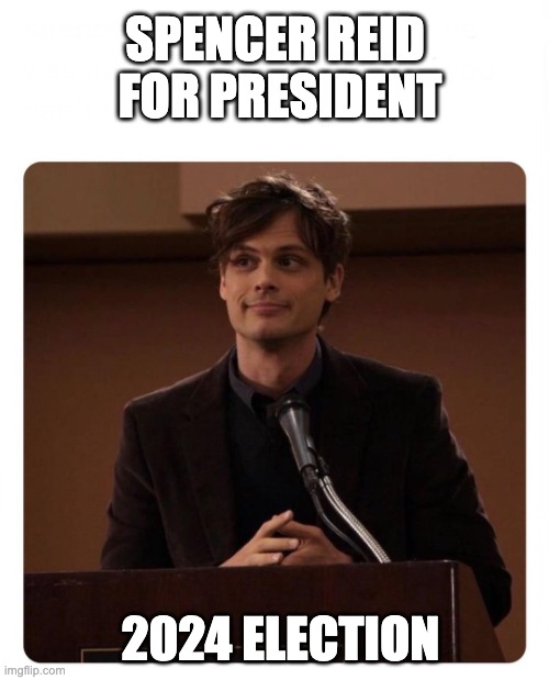 Spencer Reid | SPENCER REID 
FOR PRESIDENT; 2024 ELECTION | image tagged in spencer reid | made w/ Imgflip meme maker