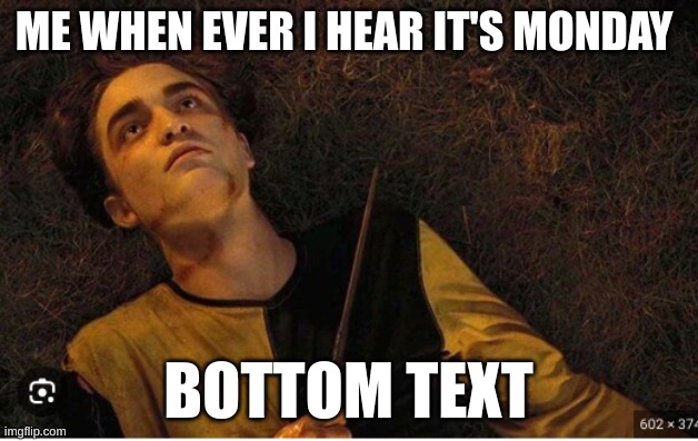 Cedric diggory | ME WHEN EVER I HEAR IT'S MONDAY; BOTTOM TEXT | image tagged in harry potter | made w/ Imgflip meme maker