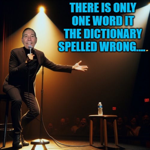 joke teller | THERE IS ONLY ONE WORD IT THE DICTIONARY SPELLED WRONG.... | image tagged in joke teller | made w/ Imgflip meme maker
