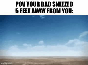 Wakes you up | POV YOUR DAD SNEEZED 5 FEET AWAY FROM YOU: | image tagged in gifs,memes,funny,dad,nukes,front page plz | made w/ Imgflip video-to-gif maker