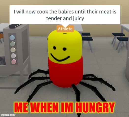 I will now cook the babies until their meat is tender and juicy | ME WHEN IM HUNGRY | image tagged in i will now cook the babies until their meat is tender and juicy | made w/ Imgflip meme maker