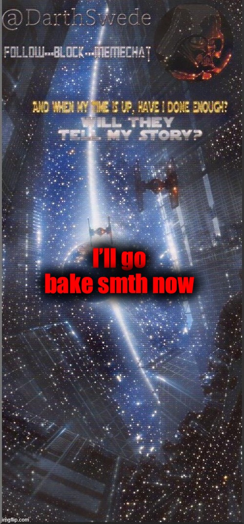 DarthSwede announcement template | I’ll go bake smth now | image tagged in darthswede announcement template new | made w/ Imgflip meme maker