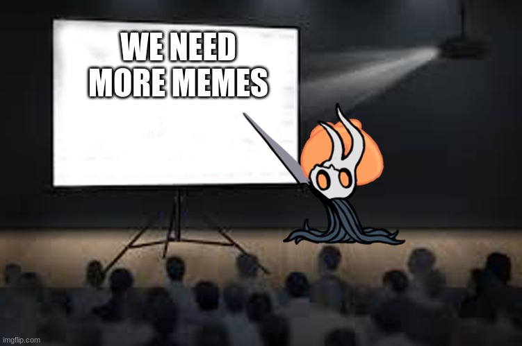presentation | WE NEED MORE MEMES | image tagged in presentation | made w/ Imgflip meme maker