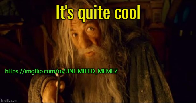You're invited! :D | It's quite cool; https://imgflip.com/m/UNLIMITED_MEMEZ | image tagged in advertising gandalf | made w/ Imgflip meme maker