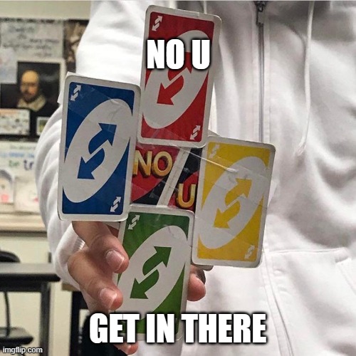 No u | NO U GET IN THERE | image tagged in no u | made w/ Imgflip meme maker