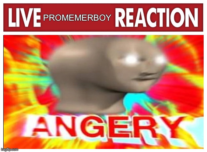 Live reaction | PROMEMERBOY | image tagged in live reaction | made w/ Imgflip meme maker