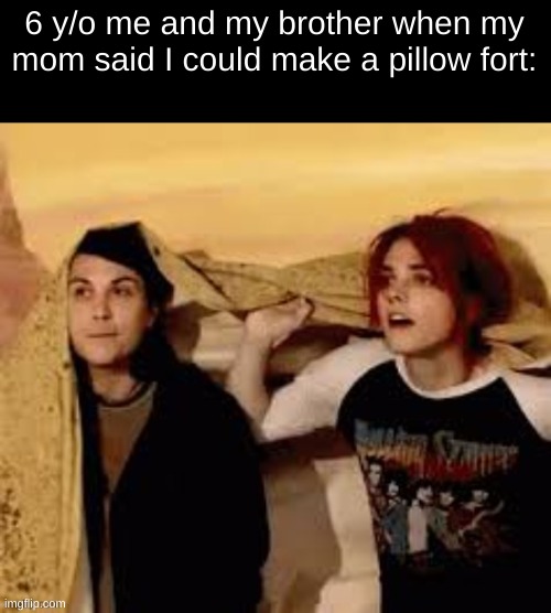 pillow fort | 6 y/o me and my brother when my mom said I could make a pillow fort: | image tagged in gerard way,frank iero,pillow fort | made w/ Imgflip meme maker