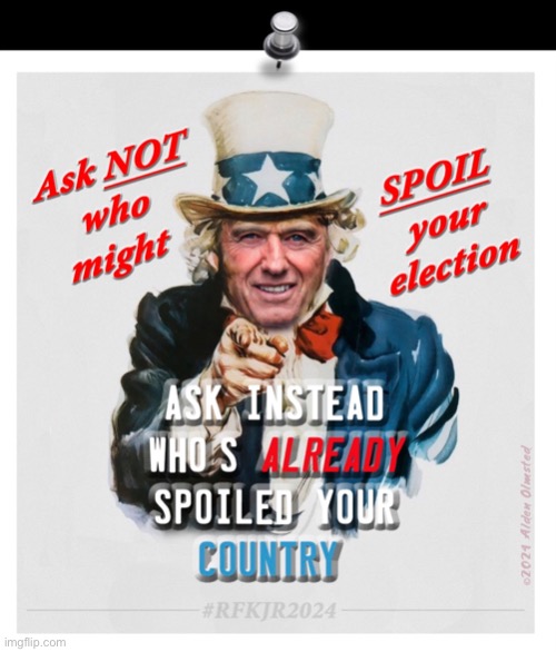 Ask not! RFK Spoiler | image tagged in rfk,kennedy,election 2024,spoilers,trump biden | made w/ Imgflip meme maker