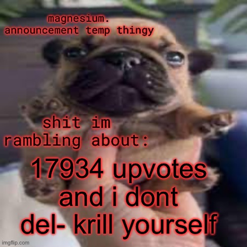 infinite points farm | 17934 upvotes and i dont del- krill yourself | image tagged in pug temp | made w/ Imgflip meme maker