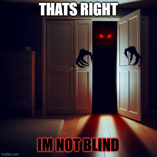 Demon in the closet | THATS RIGHT IM NOT BLIND | image tagged in demon in the closet | made w/ Imgflip meme maker