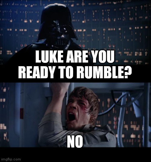 Are you ready? | LUKE ARE YOU READY TO RUMBLE? NO | image tagged in memes,star wars no,funny memes | made w/ Imgflip meme maker