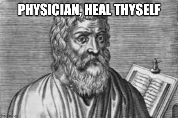 Hippocrate | PHYSICIAN, HEAL THYSELF | image tagged in hippocrate | made w/ Imgflip meme maker