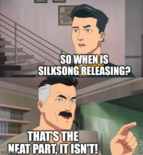 SKONG ? | SO WHEN IS SILKSONG RELEASING? THAT'S THE NEAT PART, IT ISN'T! | image tagged in that's the neat part you don't,hollow knight,team cherry please give us news | made w/ Imgflip meme maker
