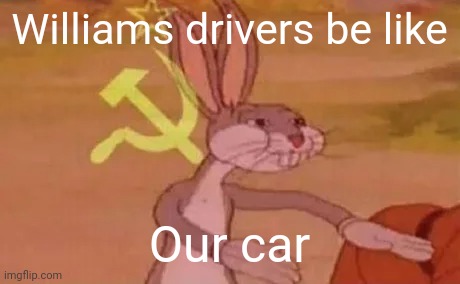 Bugs bunny communist | Williams drivers be like; Our car | image tagged in bugs bunny communist,formula 1,race car,alex,logan | made w/ Imgflip meme maker