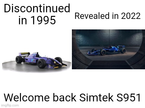 Blank White Template | Discontinued in 1995; Revealed in 2022; Welcome back Simtek S951 | image tagged in blank white template,formula 1,race car,2022,1990's,welcome | made w/ Imgflip meme maker