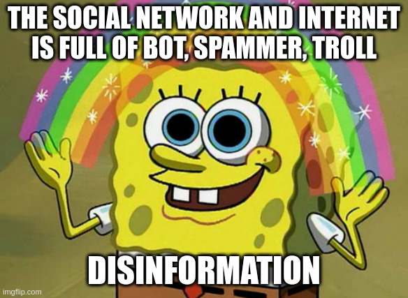 disinformation | THE SOCIAL NETWORK AND INTERNET IS FULL OF BOT, SPAMMER, TROLL; DISINFORMATION | image tagged in memes,imagination spongebob | made w/ Imgflip meme maker